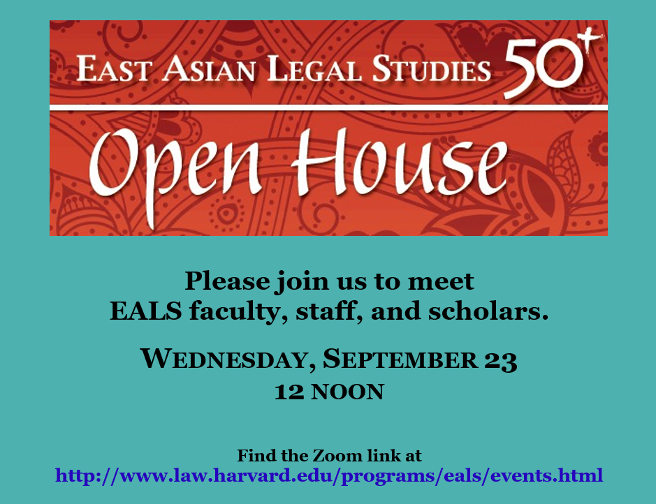EALS Open House. Please join us to meet EALS faculty, staff, and scholars. WEDNESDAY, SEPTEMBER 23 AT 12 NOON.  find the Zoom link at http://www.law.harvard.edu/programs/eals/events.html